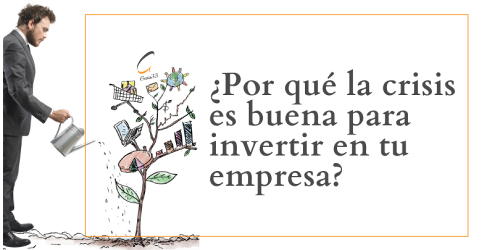 ¿Por qué la crisis es buena para invertir en tu empresa?